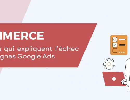 E-commerce : les raisons qui expliquent l’échec des campagnes Google Ads